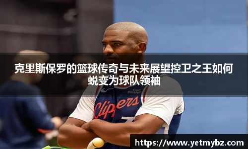 必一克里斯保罗的篮球传奇与未来展望控卫之王如何蜕变为球队领袖