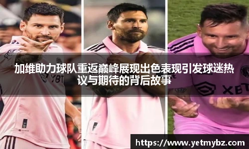 加维助力球队重返巅峰展现出色表现引发球迷热议与期待的背后故事